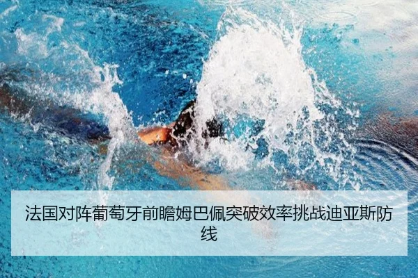 法国对阵葡萄牙前瞻姆巴佩突破效率挑战迪亚斯防线